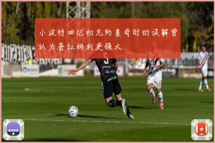 小波特回忆初见约基奇时的误解曾认为普拉姆利更强大