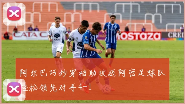 阿尔巴巧妙穿裆助攻迈阿密足球队轻松领先对手4-1