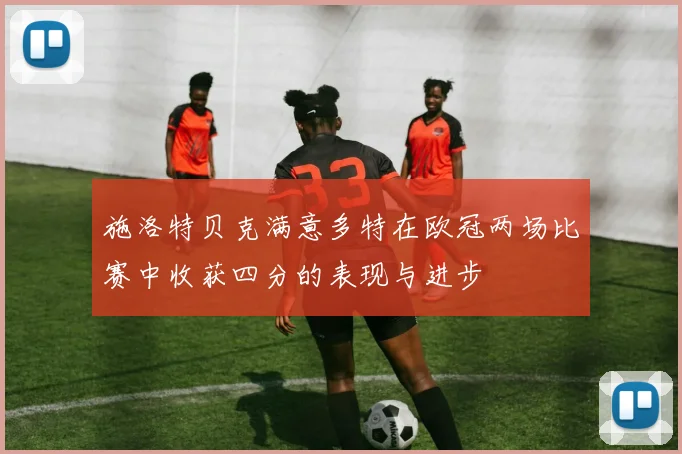 施洛特贝克满意多特在欧冠两场比赛中收获四分的表现与进步