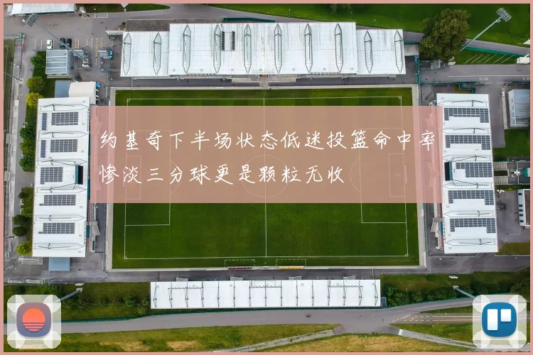 约基奇下半场状态低迷投篮命中率惨淡三分球更是颗粒无收