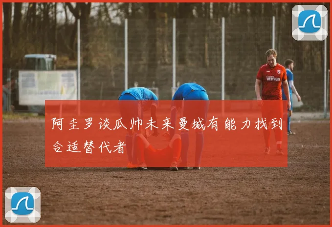 阿圭罗谈瓜帅未来曼城有能力找到合适替代者