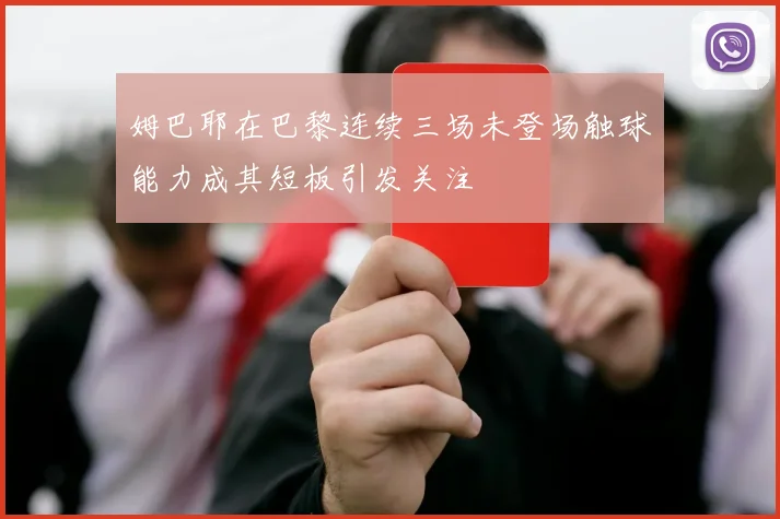 姆巴耶在巴黎连续三场未登场触球能力成其短板引发关注
