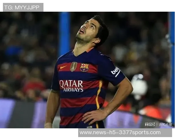 苏亚雷斯表现低迷全场数据惨淡错失良机与中柱成焦点